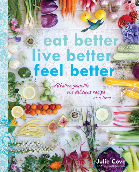 Eat Better, Live Better, Feel Better: Alkalize Your Life...One Delicious Recipe at a Time: A Cookbook - FULL INSTANT DOWNLOAD | PDF DOCX EPUB