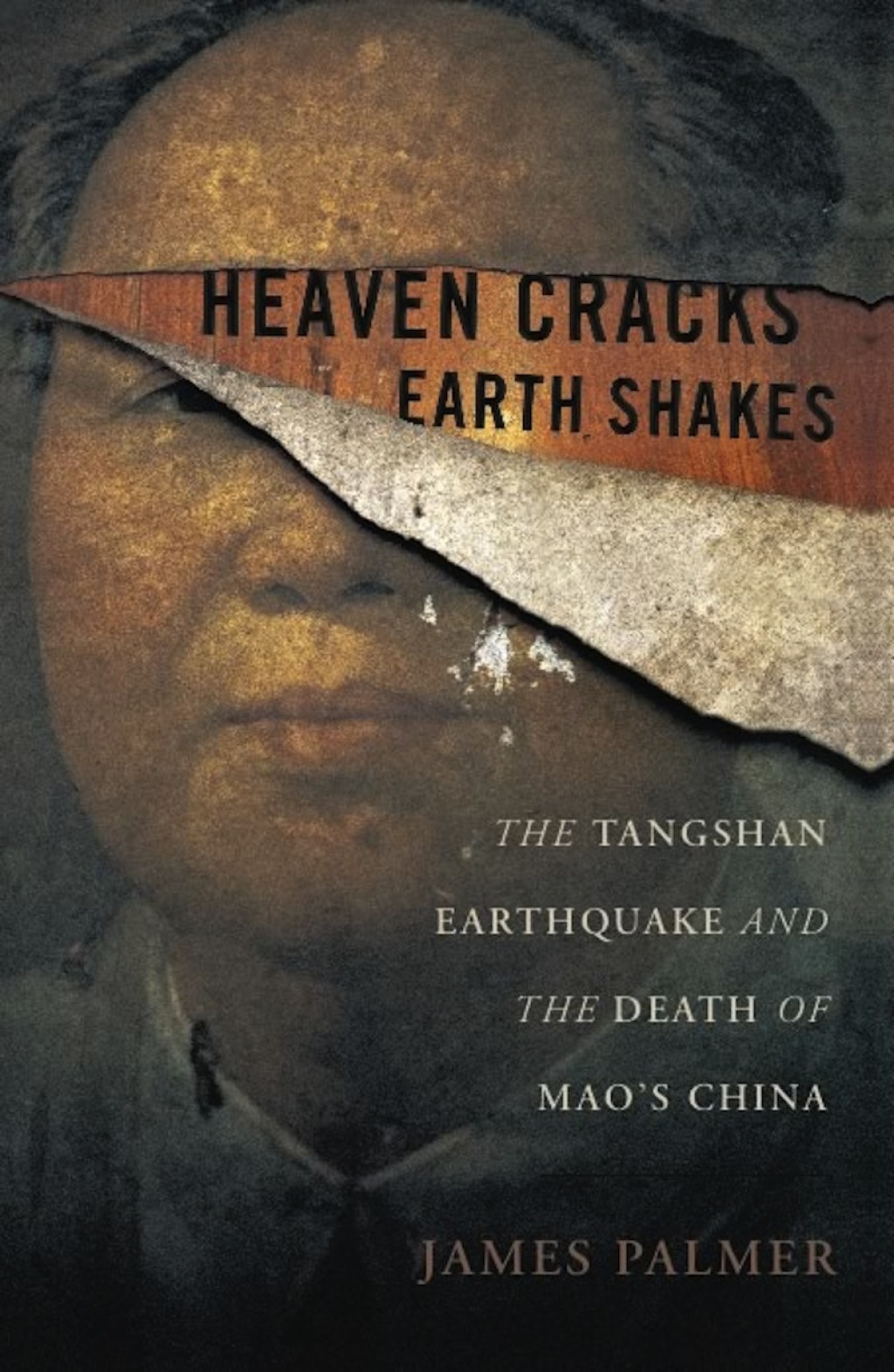 Heaven Cracks, Earth Shakes The Tangshan Earthquake and the Death of Mao’s China 1st Edition