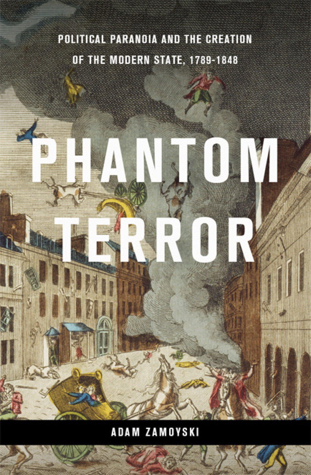 Phantom Terror Political Paranoia and the Creation of the Modern State, 1789-1848