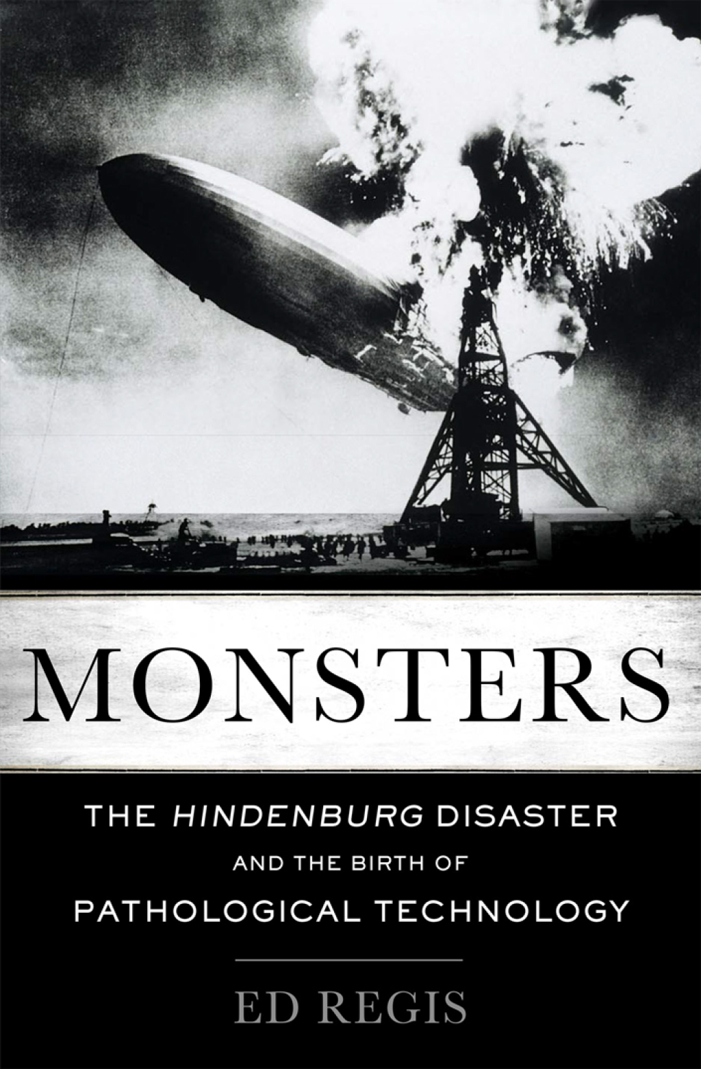 Monsters The Hindenburg Disaster and the Birth of Pathological Technology 1st Edition