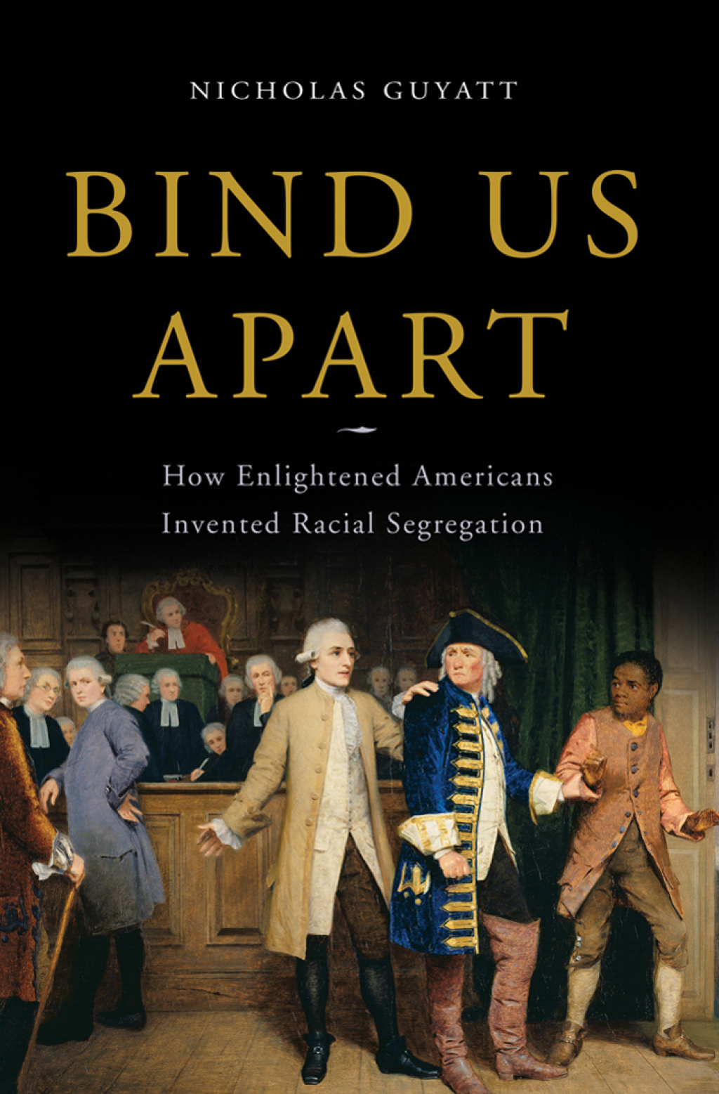 Bind Us Apart How Enlightened Americans Invented Racial Segregation 1st Edition