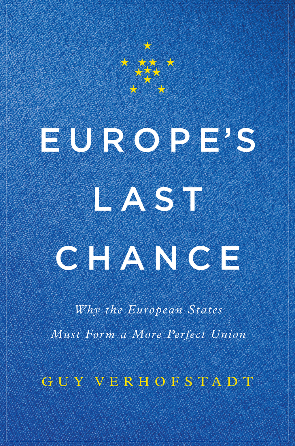 Europe’s Last Chance Why the European States Must Form a More Perfect Union 1st Edition