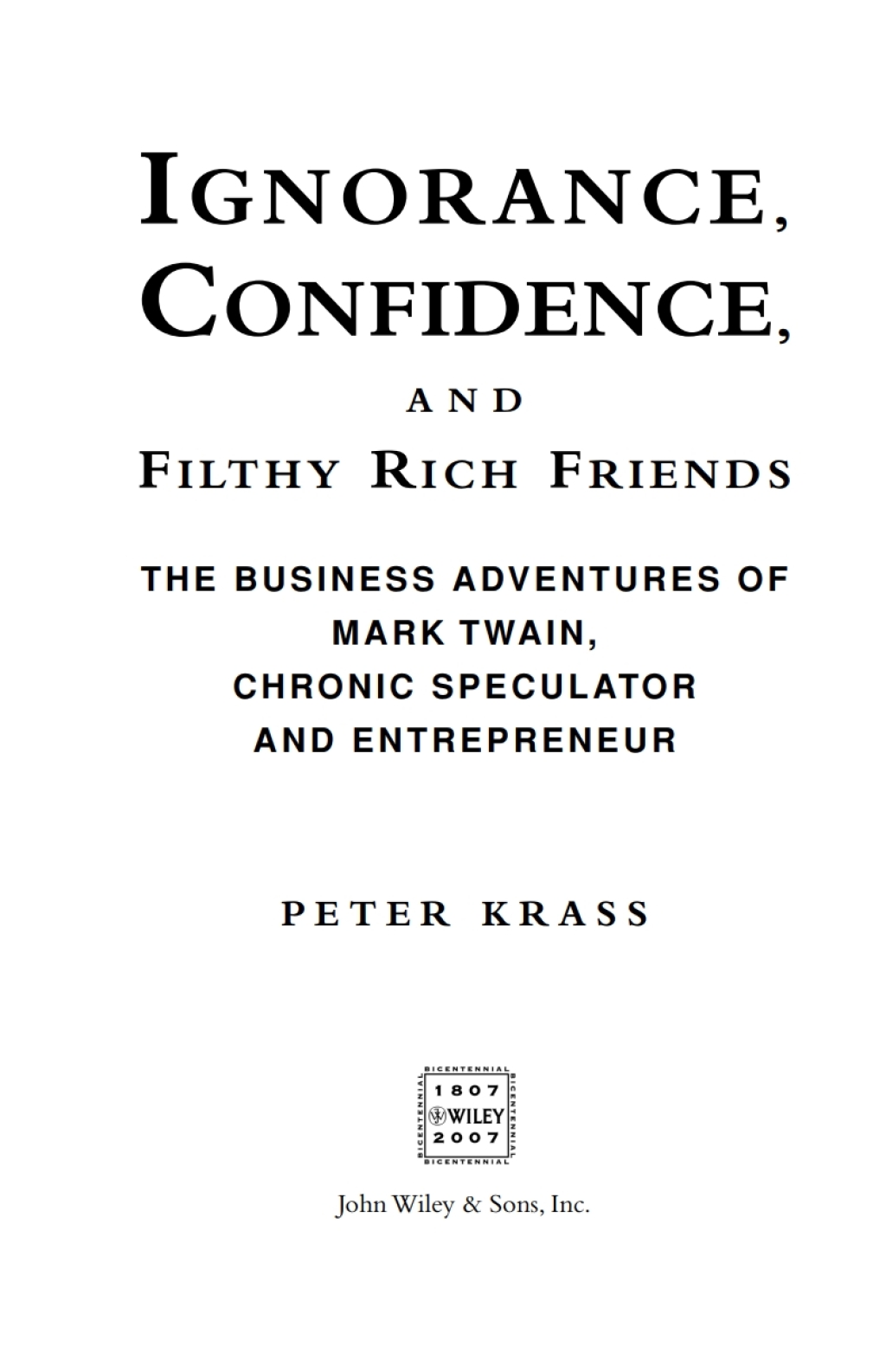 Ignorance, Confidence, and Filthy Rich Friends The Business Adventures of Mark Twain, Chronic Speculator and Entrepreneur 1st Edition