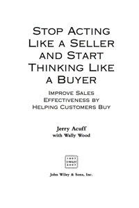 Cover image: Stop Acting Like a Seller and Start Thinking Like a Buyer: Improve Sales Effectiveness by Helping Customers Buy 1st edition 9780470068342