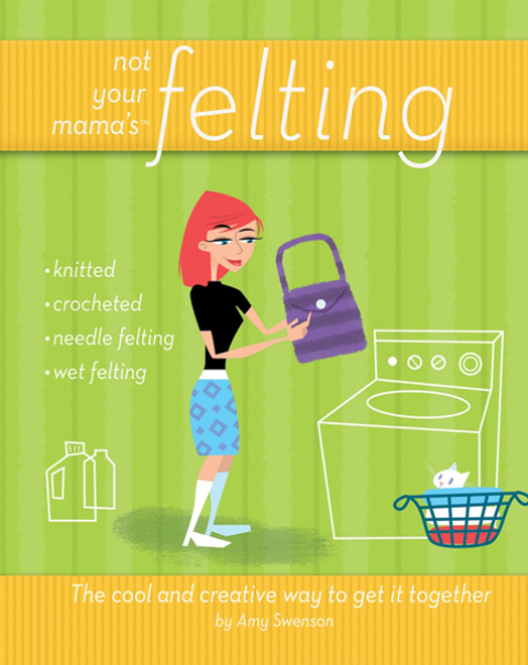 Not Your Mama's Felting: The Cool and Creative Way to Get it Together, 1st Edition - FULL INSTANT DOWNLOAD | PDF DOCX EPUB