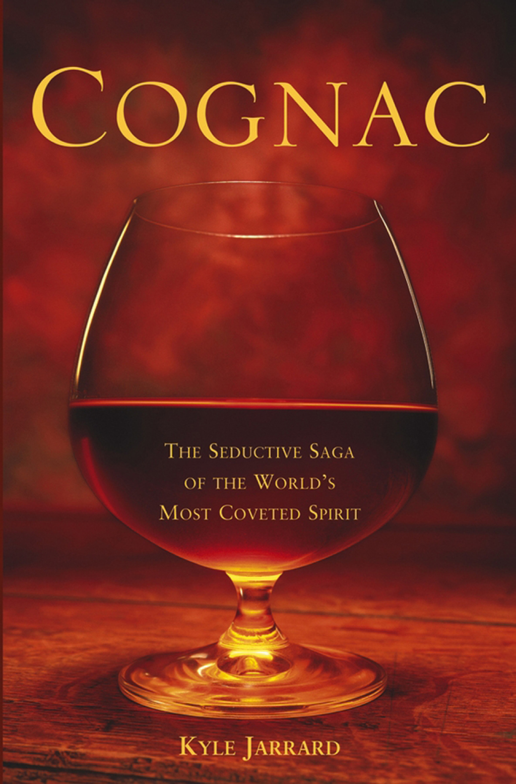 Cognac The Seductive Saga of the World’s Most Coveted Spirit 1st Edition