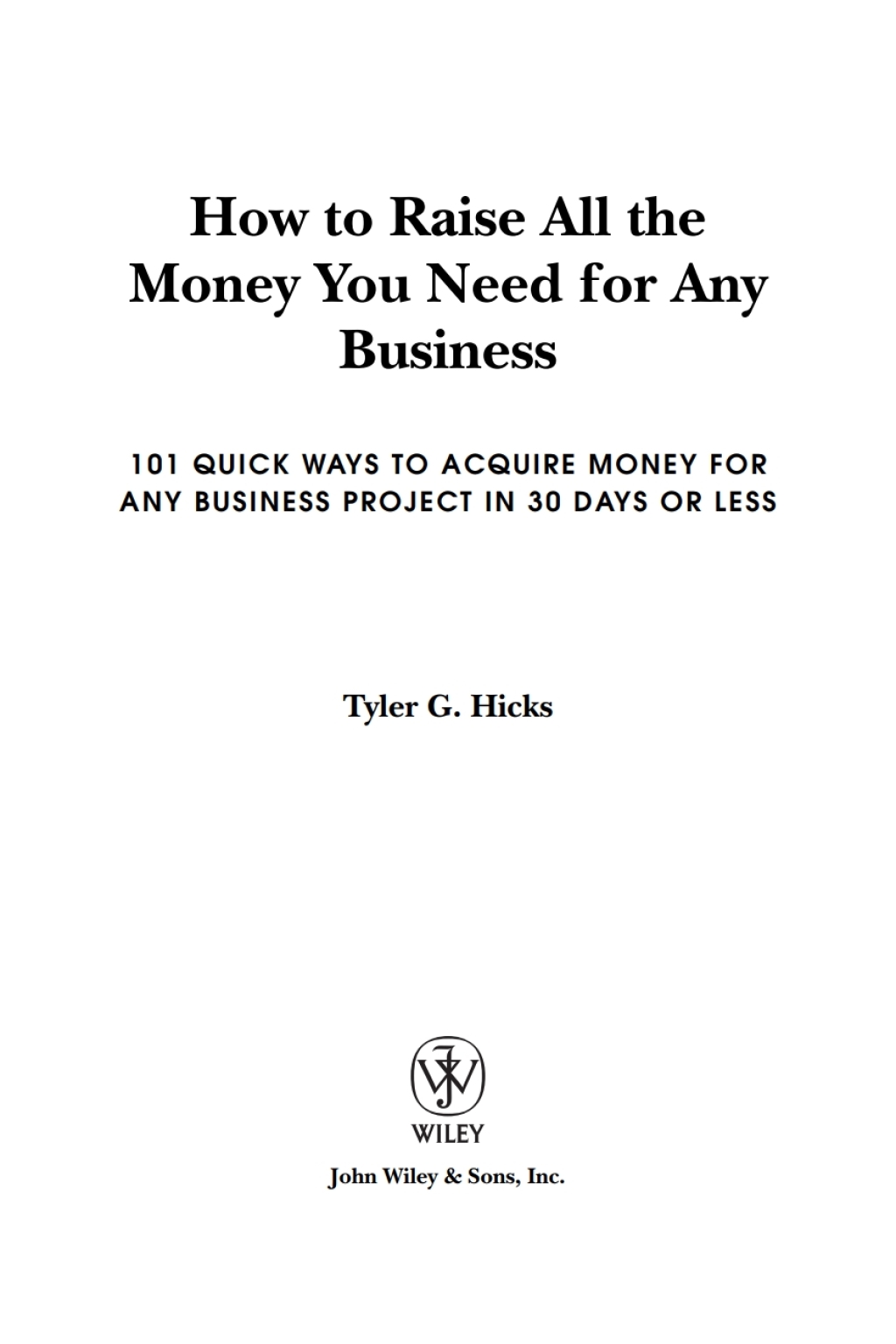 How to Raise All the Money You Need for Any Business 101 Quick Ways to Acquire Money for Any Business Project in 30 Days or Less 1st Edition