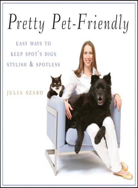 Pretty Pet-Friendly: Easy Ways to Keep Spot's Digs Stylish & Spotless, 1st Edition - FULL INSTANT DOWNLOAD | PDF DOCX EPUB