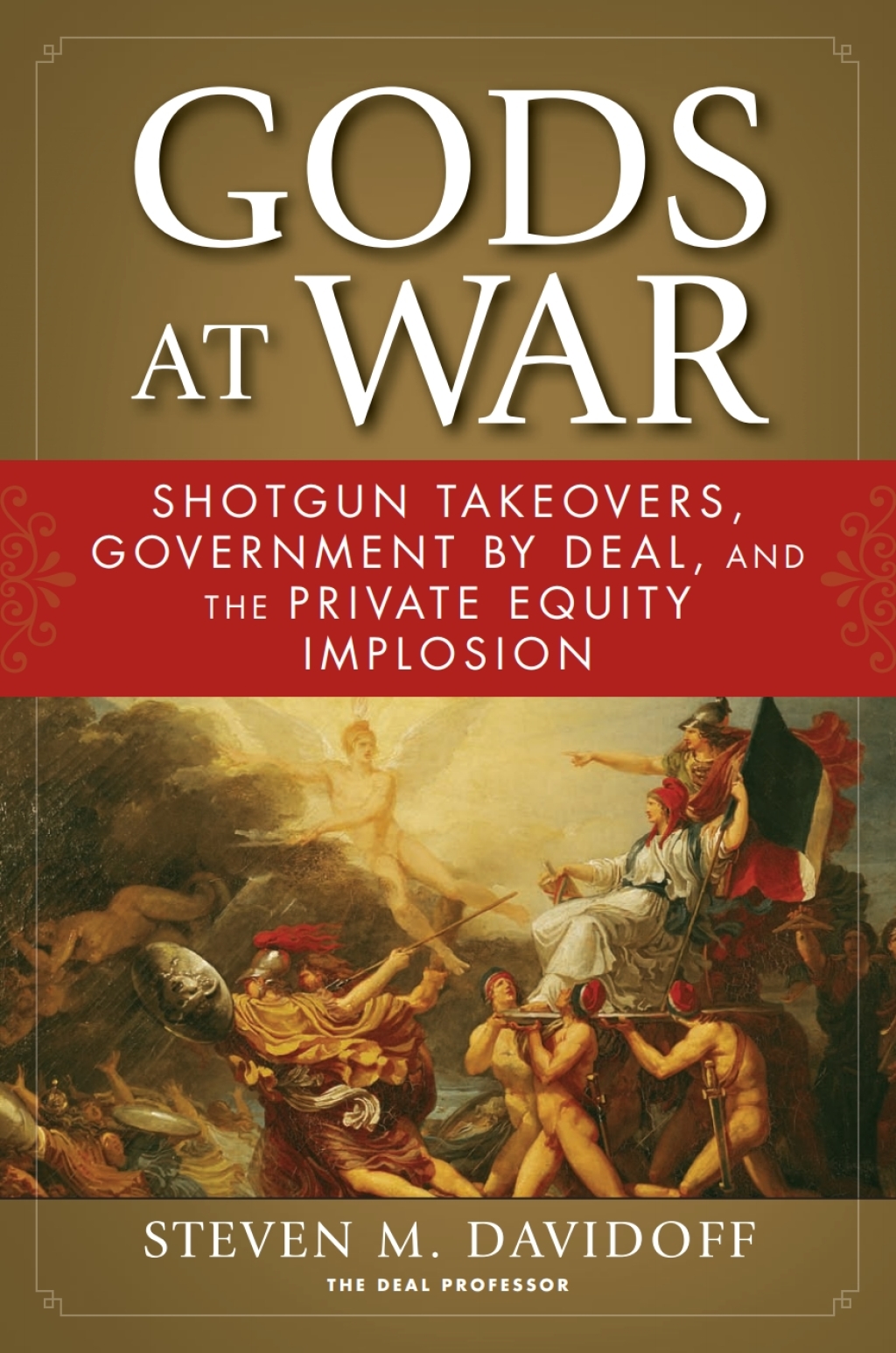Gods at War Shotgun Takeovers, Government by Deal, and the Private Equity Implosion 1st Edition