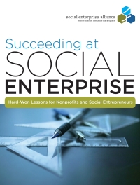 Cover image: Succeeding at Social Enterprise: Hard-Won Lessons for Nonprofits and Social Entrepreneurs 1st edition 9780470405321