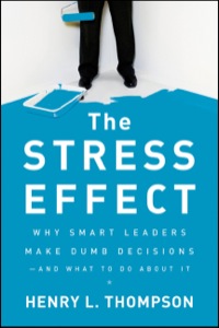 Cover image: The Stress Effect: Why Smart Leaders Make Dumb Decisions--And What to Do About It 1st edition 9780470589038