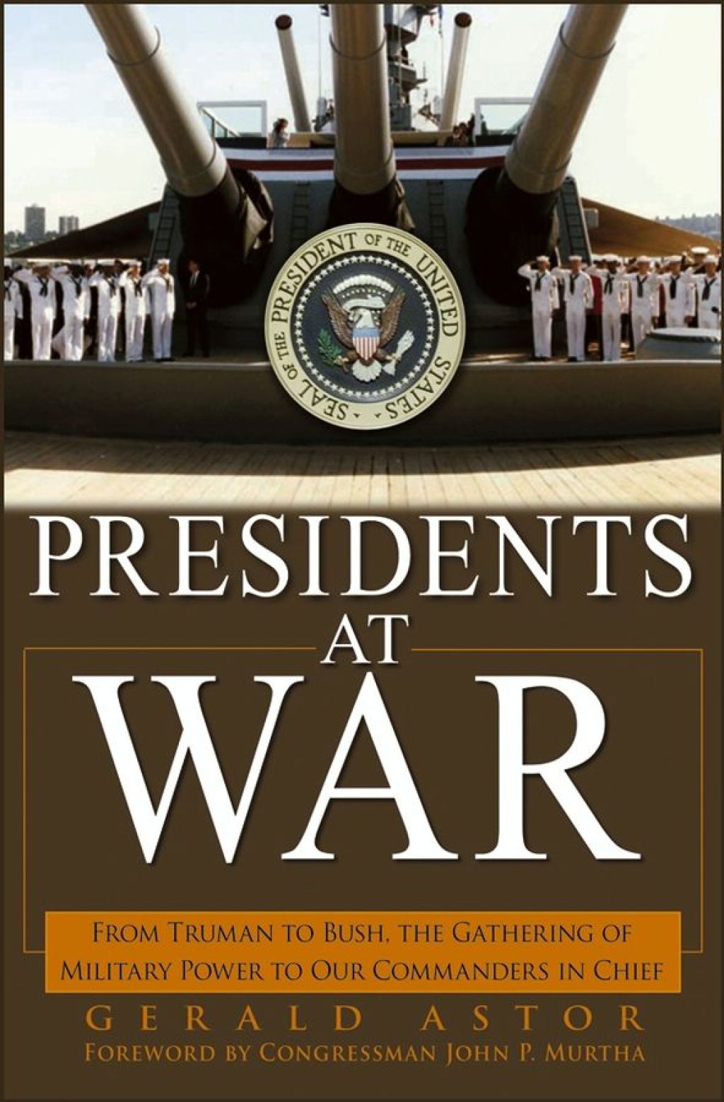 Presidents at War From Truman to Bush, The Gathering of Military Powers To Our Commanders in Chief 1st Edition