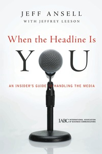 Cover image: When the Headline Is You: An Insider's Guide to Handling the Media 1st edition 9780470543948