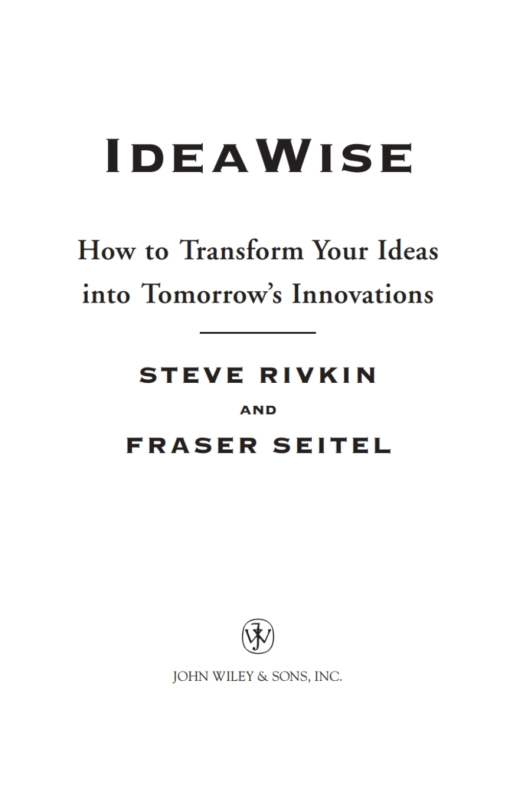 IdeaWise: How to Transform Your Ideas into Tomorrow’s Innovations How to Transform Your Ideas into Tomorrow’s Innovations 1st Edition