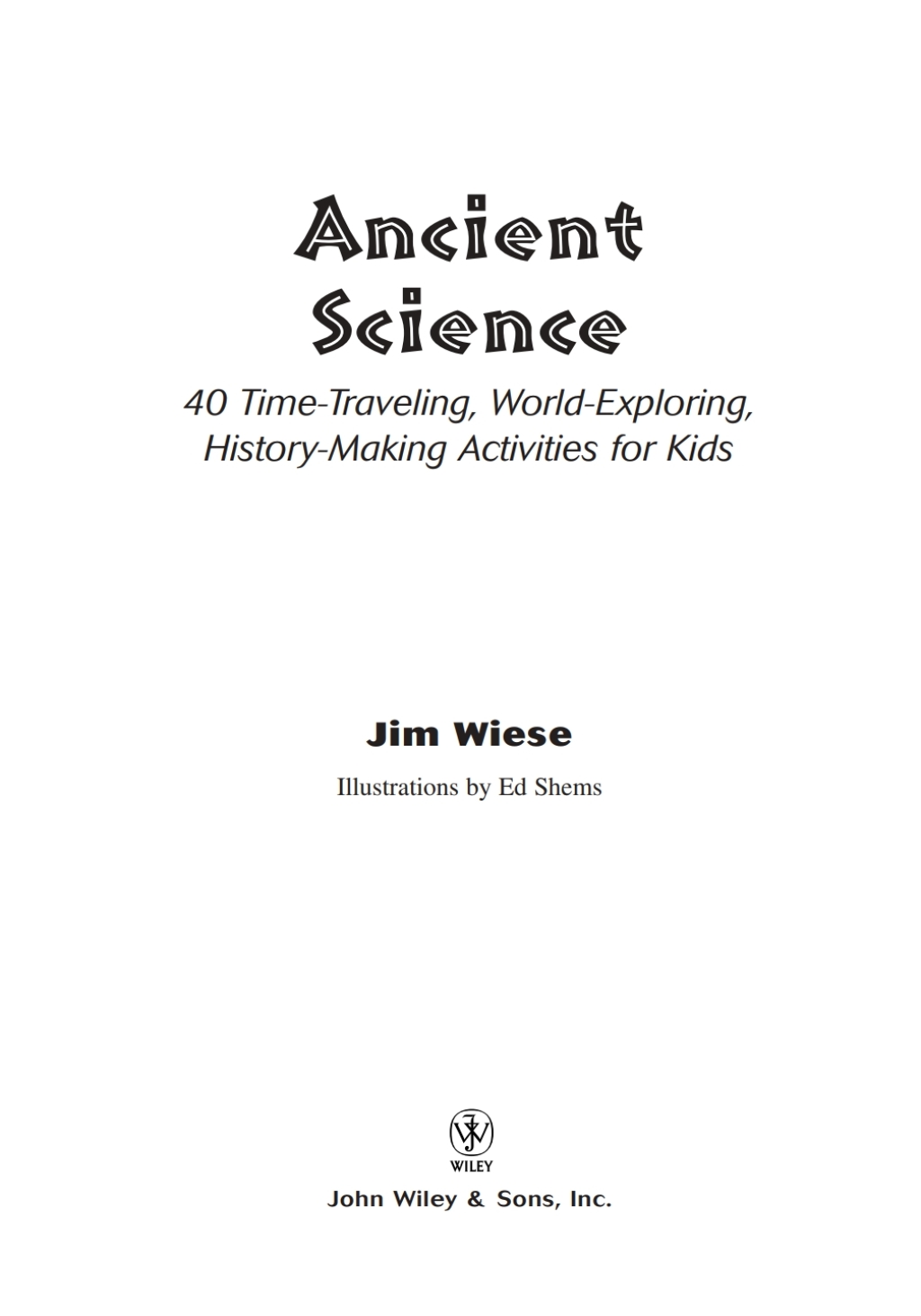 Ancient Science: 40 Time-Traveling, World-Exploring, History-Making Activities for Kids 40 Time-Traveling, World-Exploring, History-Making Activities for Kids 1st Edition