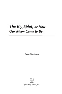 Cover image: The Big Splat, or How Our Moon Came to Be 1st edition 9780471150572