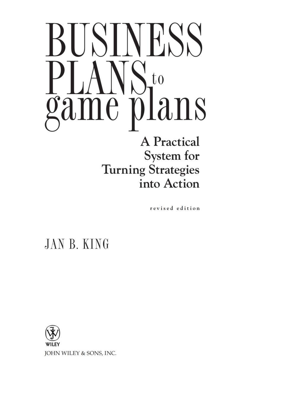 Business Plans to Game Plans A Practical System for Turning Strategies into Action 1st Edition