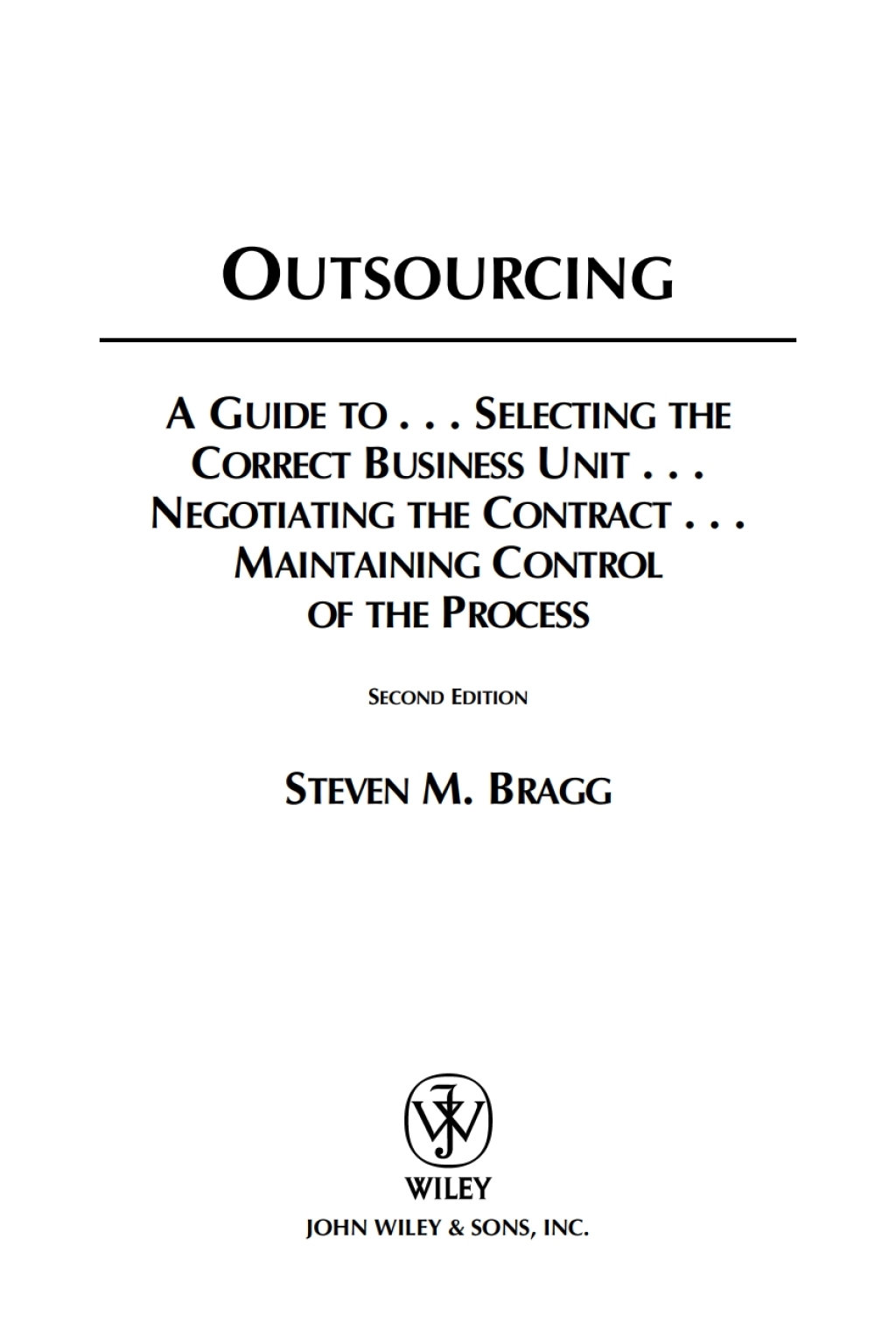 Outsourcing A Guide to … Selecting the Correct Business Unit … Negotiating the Contract … Maintaining Control of the Process 2nd Edition
