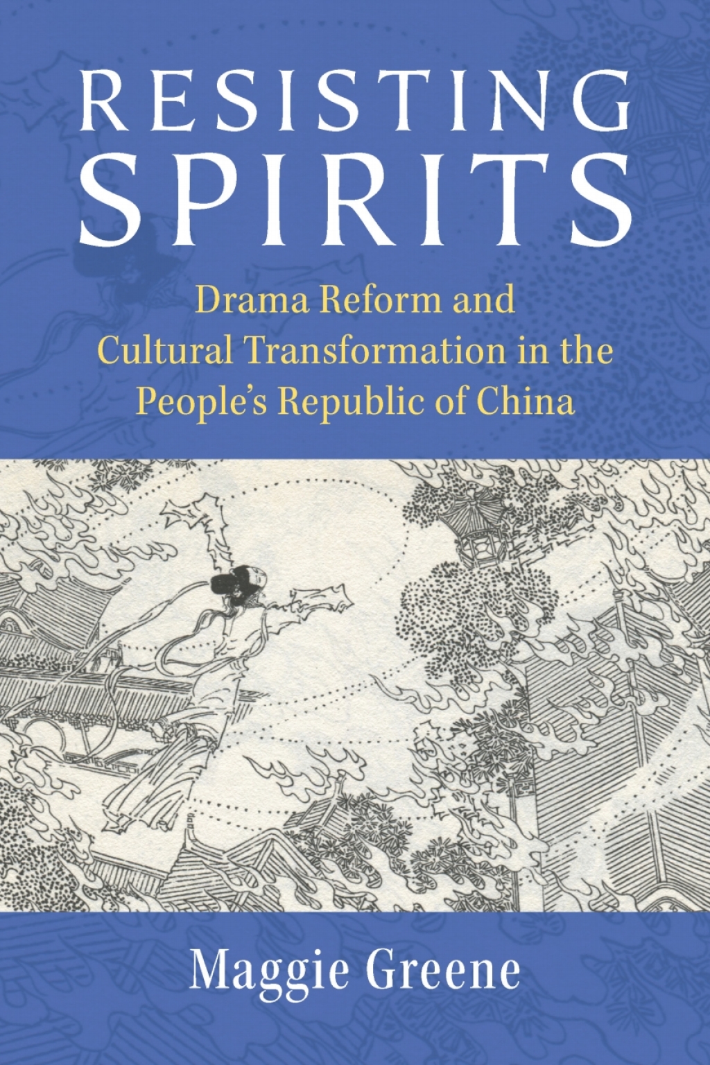 Resisting Spirits Drama Reform and Cultural Transformation in the People’s Republic of China