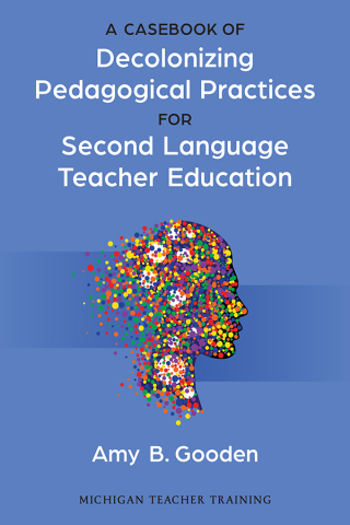 Imagen de portada: A Casebook of Decolonizing Pedagogical Practices for Second Language Teacher Education 1st edition 9780472039784