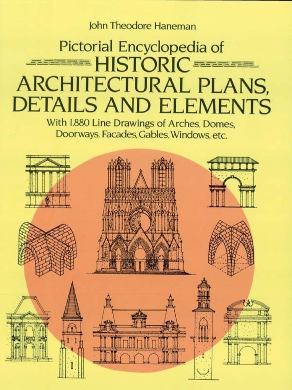 Pictorial Encyclopedia of Historic Architectural Plans, Details and Elements With 1880 Line Drawings of Arches, Domes, Doorways, Facades, Gables, Windows, etc.