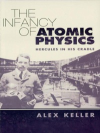 Imagen de portada: The Infancy of Atomic Physics 9780486450360