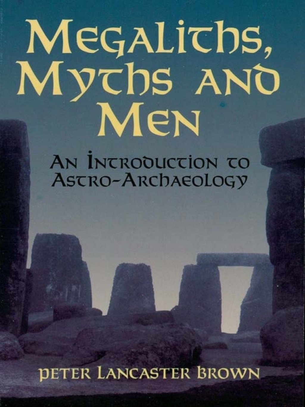 Megaliths, Myths and Men An Introduction to Astro-Archaeology