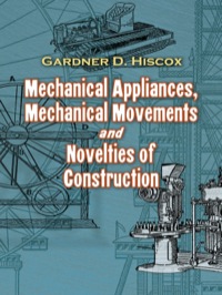 Cover image: Mechanical Appliances, Mechanical Movements and Novelties of Construction 9780486468860