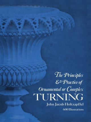 صورة الغلاف: Principles & Practice of Ornamental or Complex Turning 9780486229652