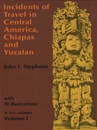 صورة الغلاف: Incidents of Travel in Central America, Chiapas, and Yucatan, Volume I 9780486224046