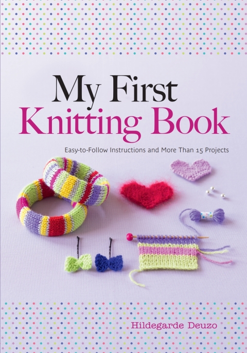 My First Knitting Book: Easy-to-Follow Instructions and More Than 15 Projects - FULL INSTANT DOWNLOAD | PDF DOCX EPUB