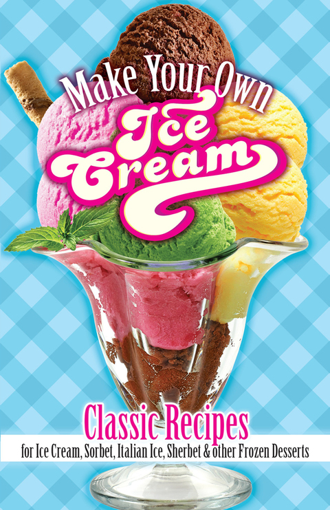 Make Your Own Ice Cream: Classic Recipes for Ice Cream, Sorbet, Italian Ice, Sherbet and Other Frozen Desserts - FULL INSTANT DOWNLOAD | PDF DOCX EPUB