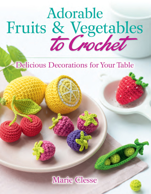 Adorable Fruits & Vegetables to Crochet: Delicious Decorations for Your Table - FULL INSTANT DOWNLOAD | PDF DOCX EPUB