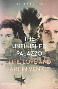 Cover image: The Unfinished Palazzo: Life, Love and Art in Venice: The Stories of Luisa Casati, Doris Castlerosse and Peggy Guggenheim 9780500518663