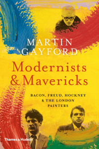 Cover image: Modernists and Mavericks: Bacon, Freud, Hockney and the London Painters 9780500239773