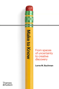 Cover image: Make to Know: From Spaces of Uncertainty to Creative Discovery 9780500024522