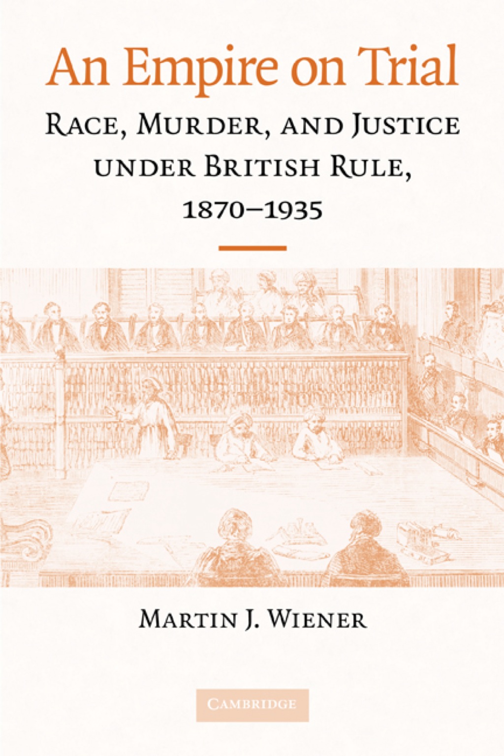 An Empire on Trial Race, Murder, and Justice under British Rule, 1870–1935
