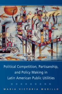 Omslagafbeelding: Political Competition, Partisanship, and Policy Making in Latin American Public Utilities 9780521884310