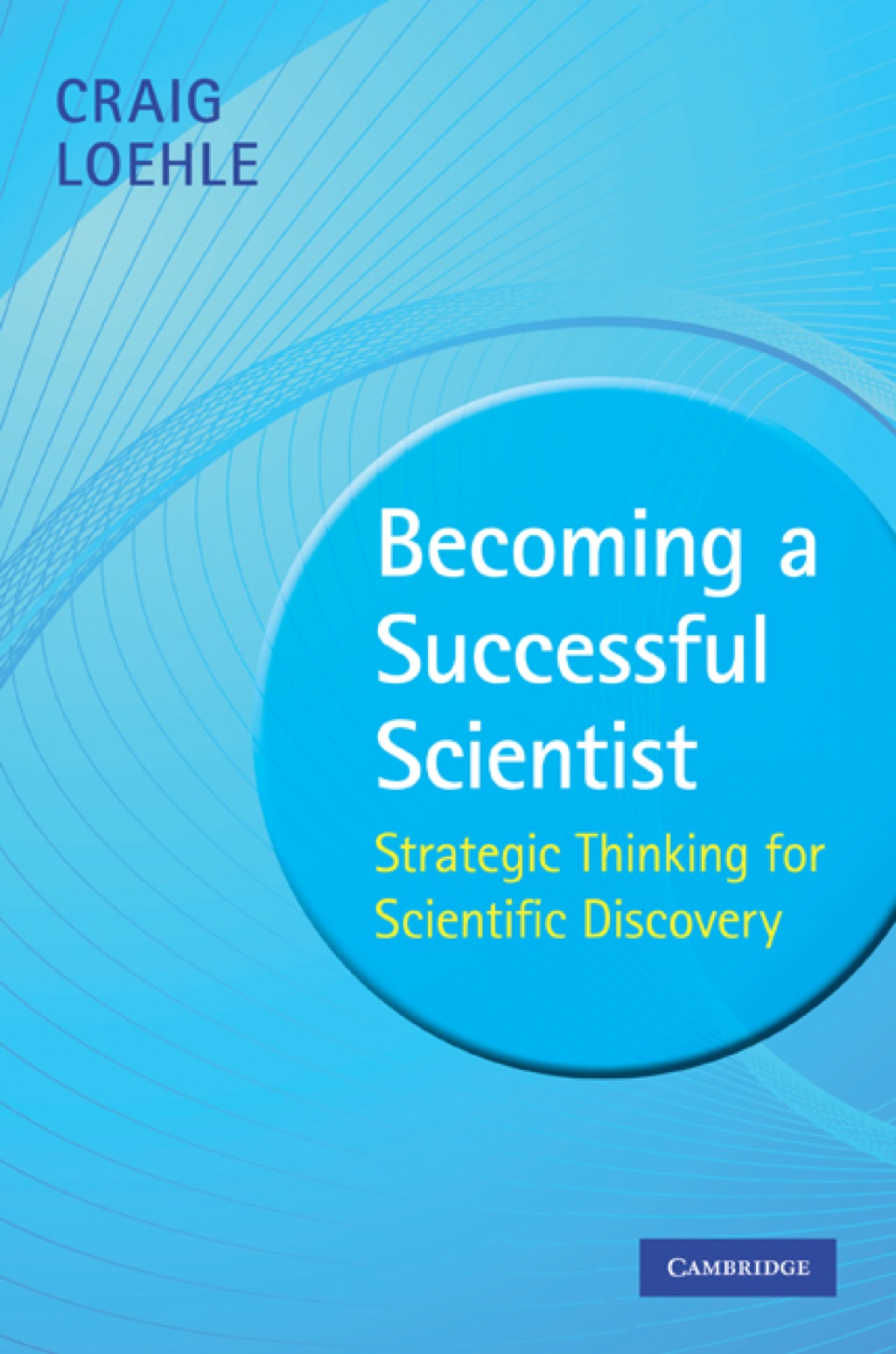 Becoming a Successful Scientist Strategic Thinking for Scientific Discovery