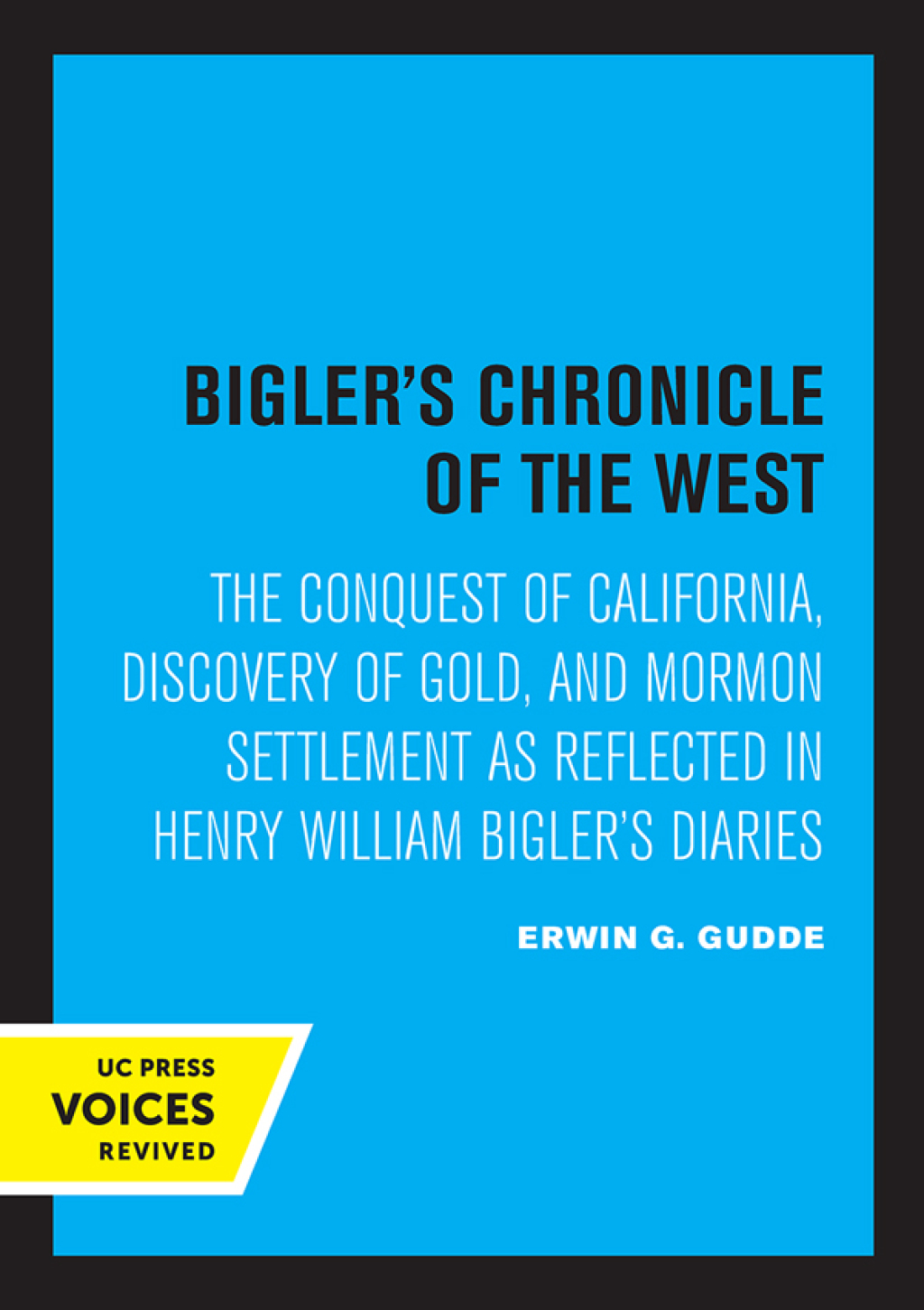 Bigler’s Chronicle of the West The Conquest of California, Discovery of Gold, and Mormon Settlement as Reflected in Henry William Bigler’s Diaries 1st Edition