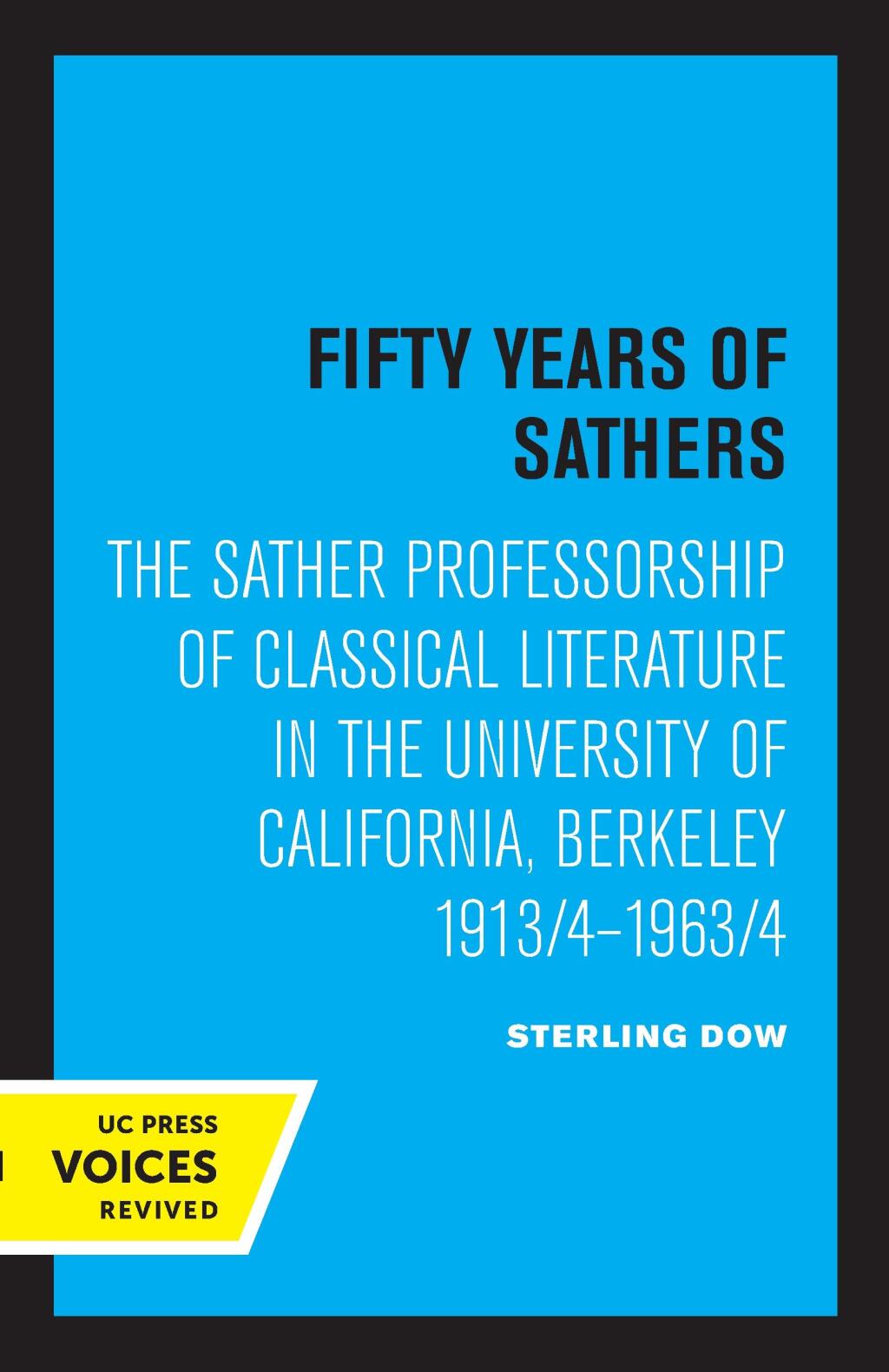Fifty Years of Sathers The Sather Professorship of Classical Literature in the University of California Berkeley 1913/4 – 1963/4 1st Edition