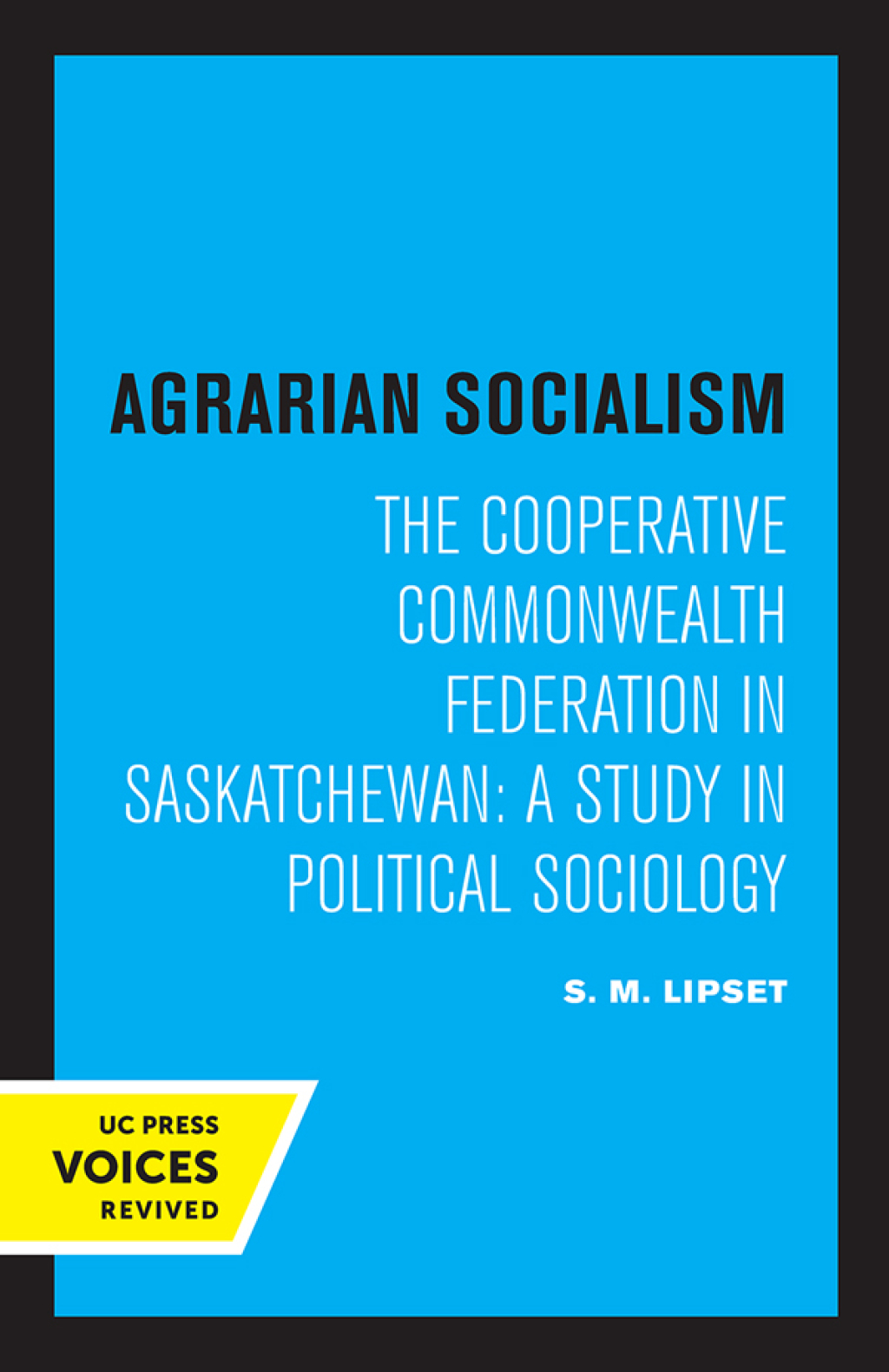 Agrarian Socialism The Cooperative Commonwealth Federation in Saskatchewan: A Study in Political Sociology 1st Edition