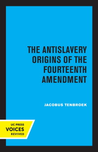 Cover image: The Antislavery Origins of the Fourteenth Amendment 1st edition 9780520373068