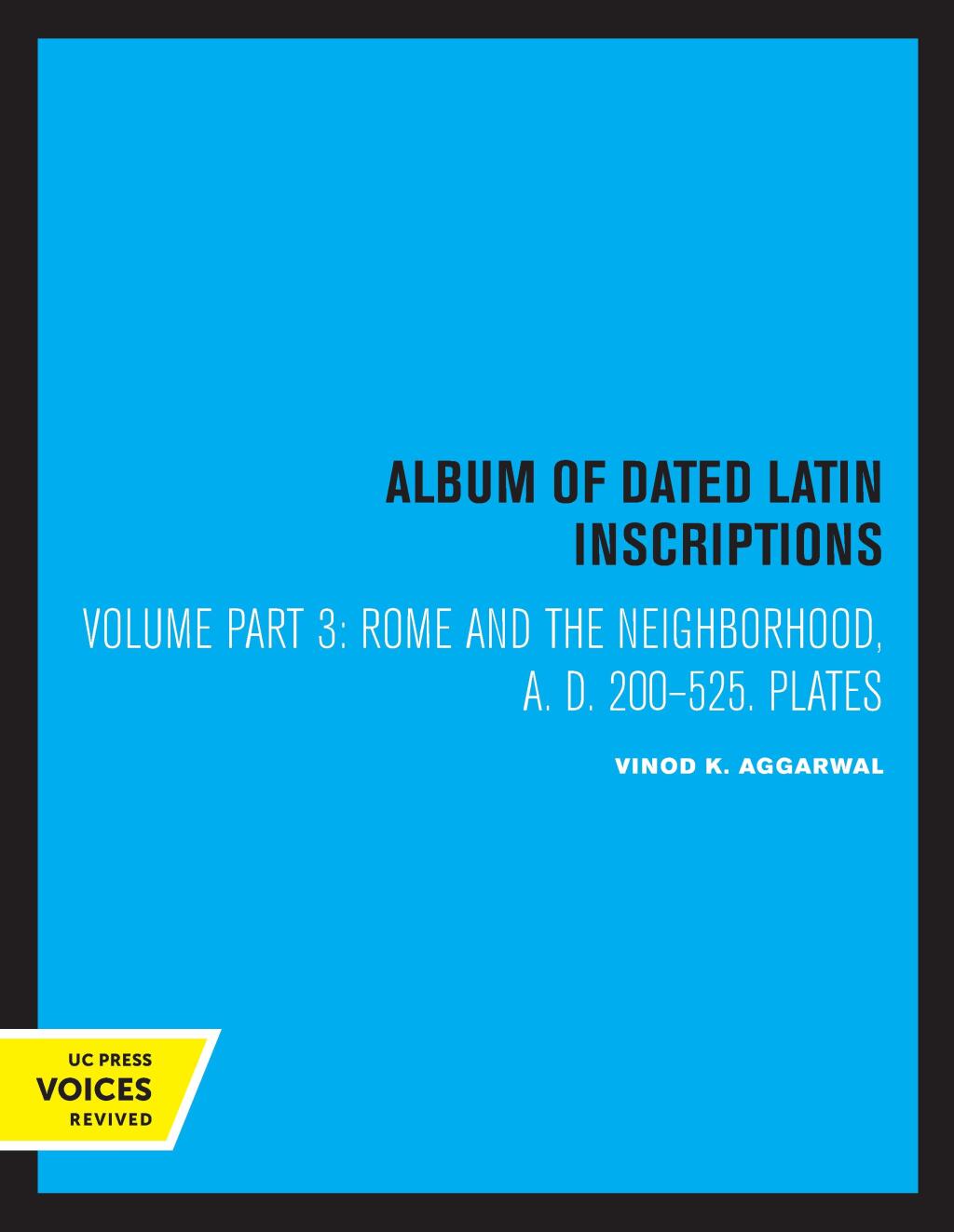 Album of Dated Latin Inscriptions, Part III, Plates Rome and the Neighborhood, A. D. 200-525 1st Edition