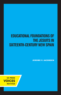 Imagen de portada: Educational Foundations of the Jesuits in Sixteenth-Century New Spain 1st edition 9780520372511