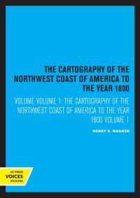 Cover image: The Cartography of the Northwest Coast of America to the Year 1800, Volume I 1st edition