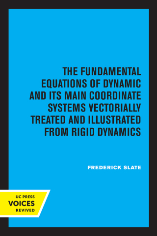 Imagen de portada: The Fundamental Equations of Dynamics and Its Main Coordinate Systems Vectorially Treated and Illustrated from Rigid Dynamics 1st edition 9780520376434