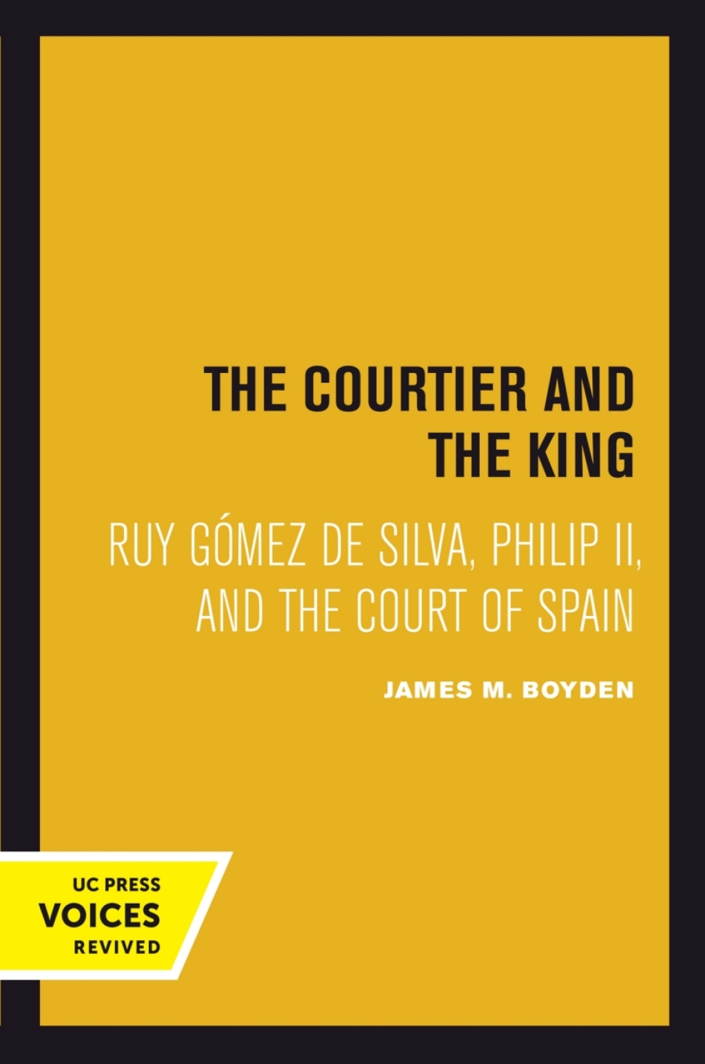 Courtier and the King Ruy Gómez de Silva, Philip II, and the Court of Spain 1st Edition