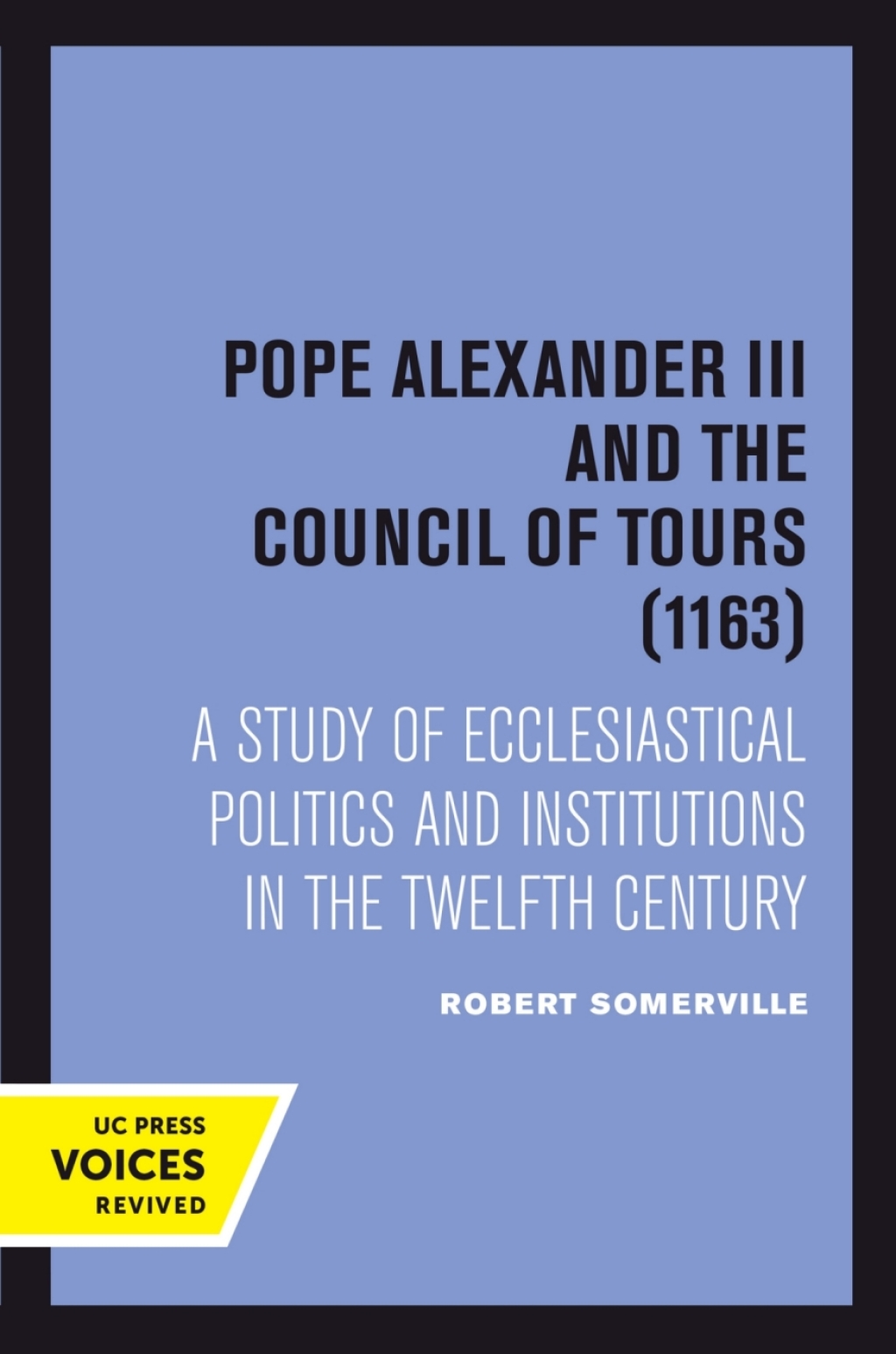 Pope Alexander III And the Council of Tours (1163) A Study of Ecclesiastical Politics and Institutions in the Twelfth Century 1st Edition