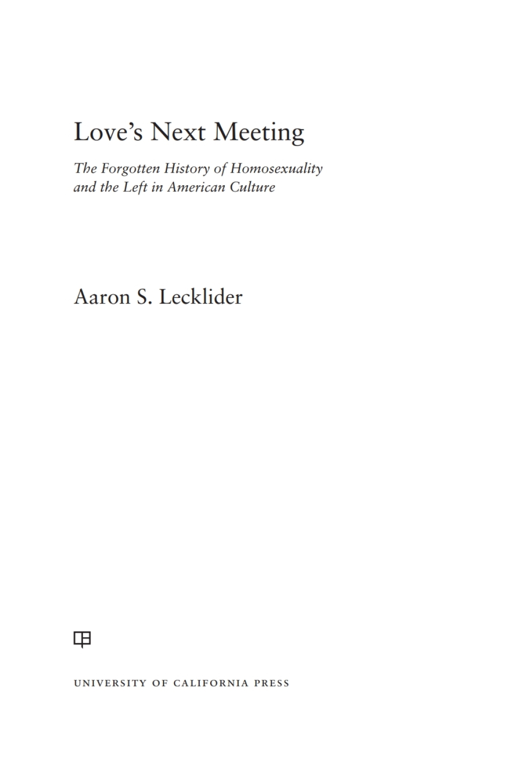 Love’s Next Meeting The Forgotten History of Homosexuality and the Left in American Culture 1st Edition
